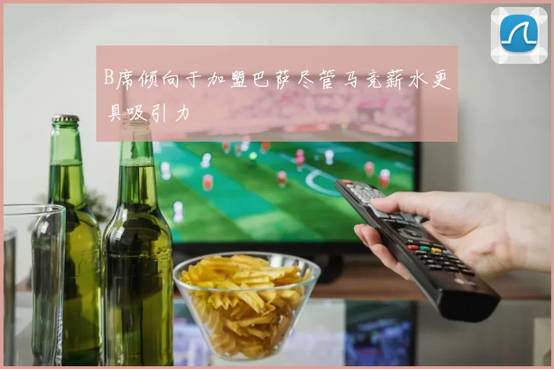 B席倾向于加盟巴萨尽管马竞薪水更具吸引力